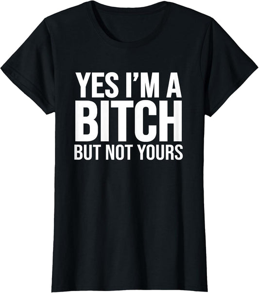 Yes I'm A Bitch But Not Yours