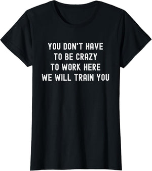 You Don’t Have to Be Crazy to Work Here Funny Coworker