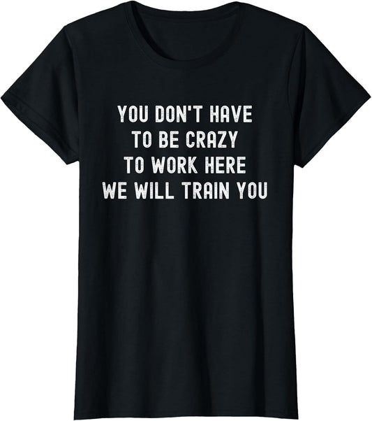 You Don’t Have to Be Crazy to Work Here Funny Coworker