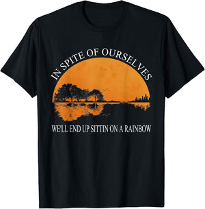 in Spite of Ourselves We'll End Up Sittin Apparel