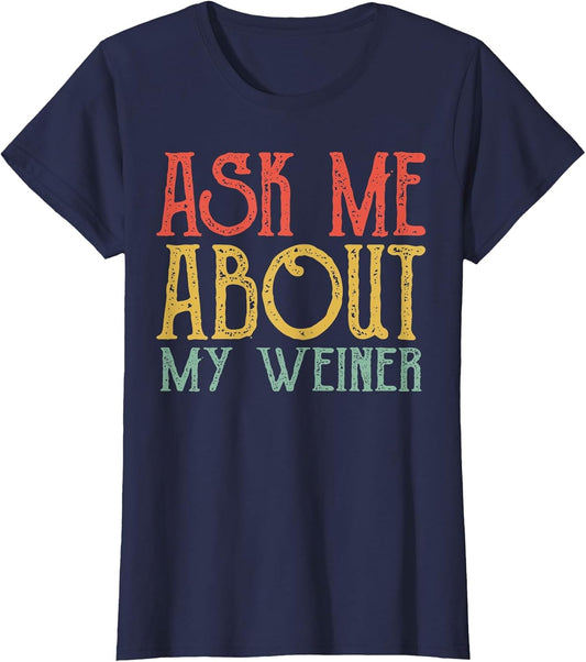 Ask Me About My Weiner Shirt Vintage My Weiner Women Men