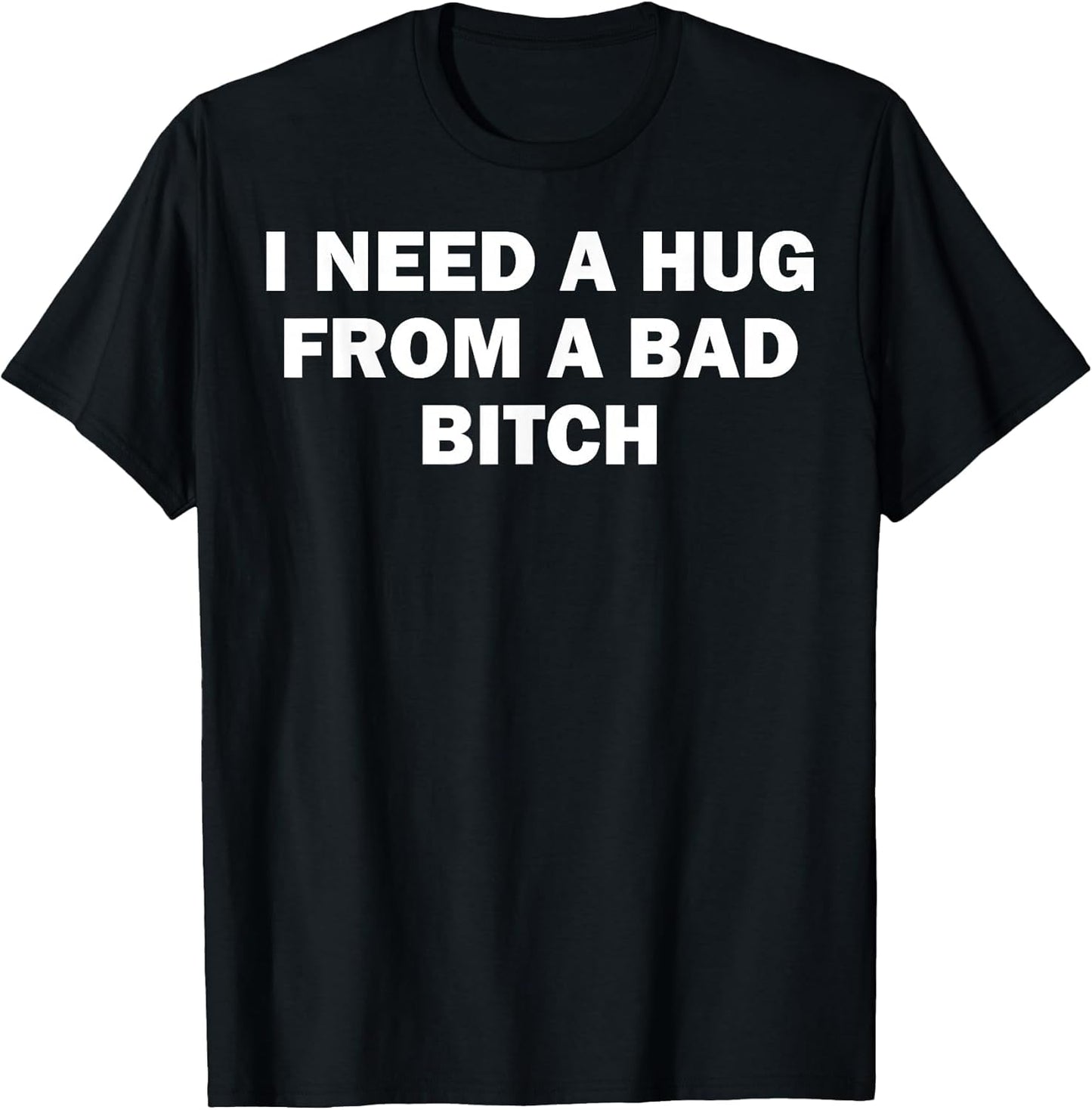 I Need A Hug from A Bad Bitch
