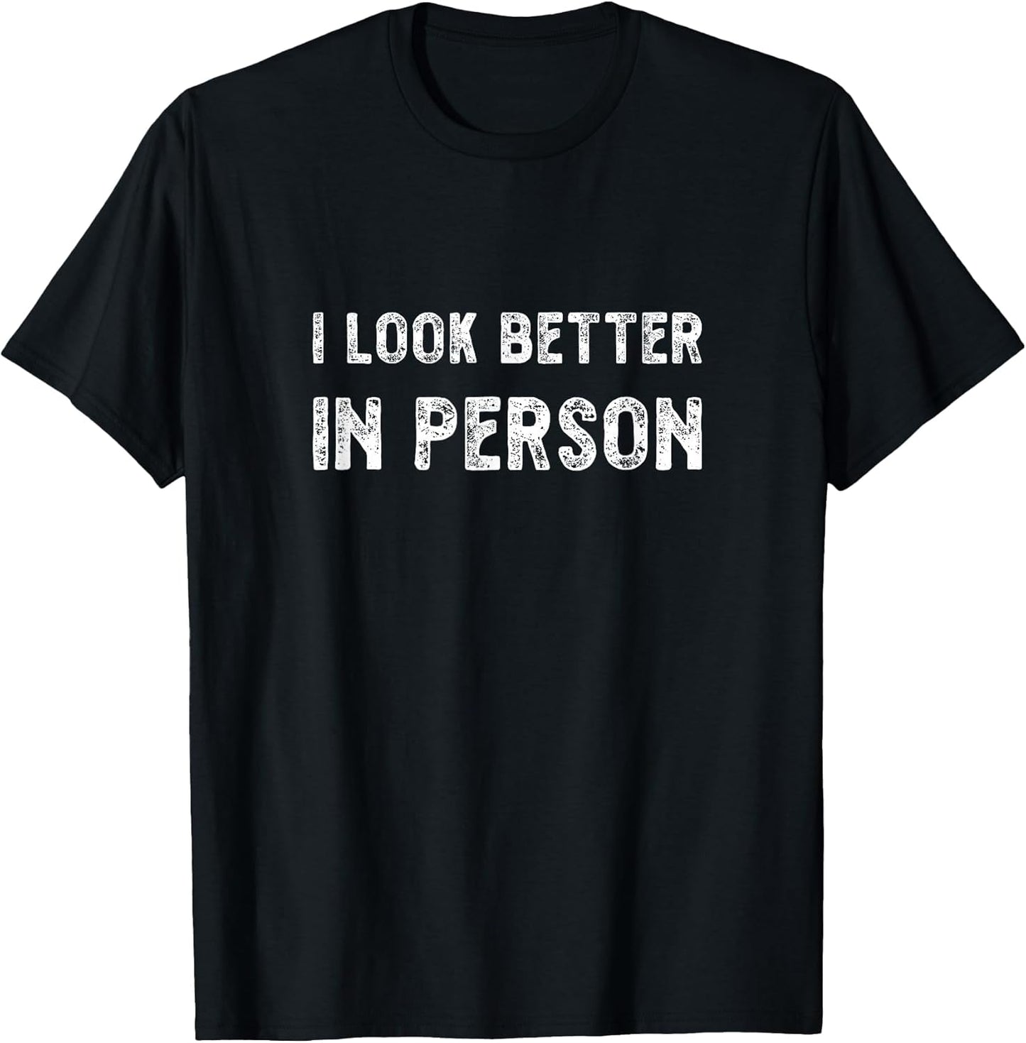 I Look Better in Person. Funny Virtual Shirt