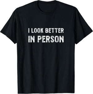I Look Better in Person. Funny Virtual Shirt