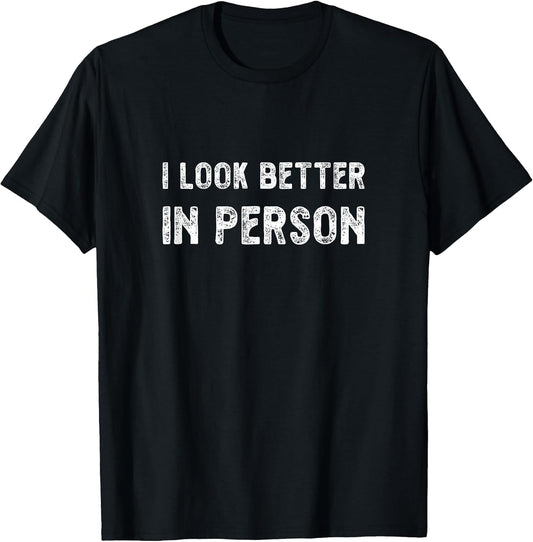 I Look Better in Person. Funny Virtual Shirt