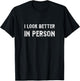 I Look Better in Person. Funny Virtual Shirt