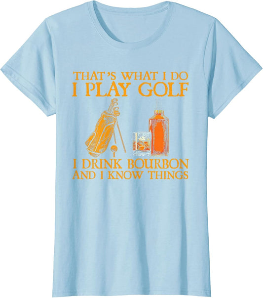 That's What I Do I Play Golf I Drink Bourbon & I Know Things