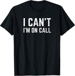 I Can't I'm On Call for Doctor Nurse Tech Support