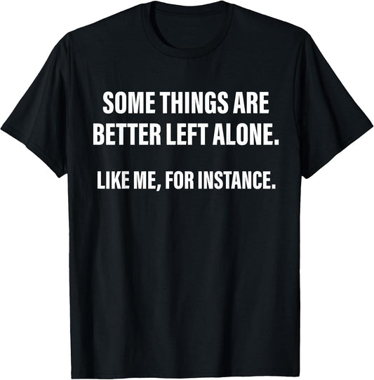 Some Things are Better Left Alone Like Me, for Instance