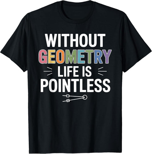 Without Geometry Life is Pointless Funny Math Teacher