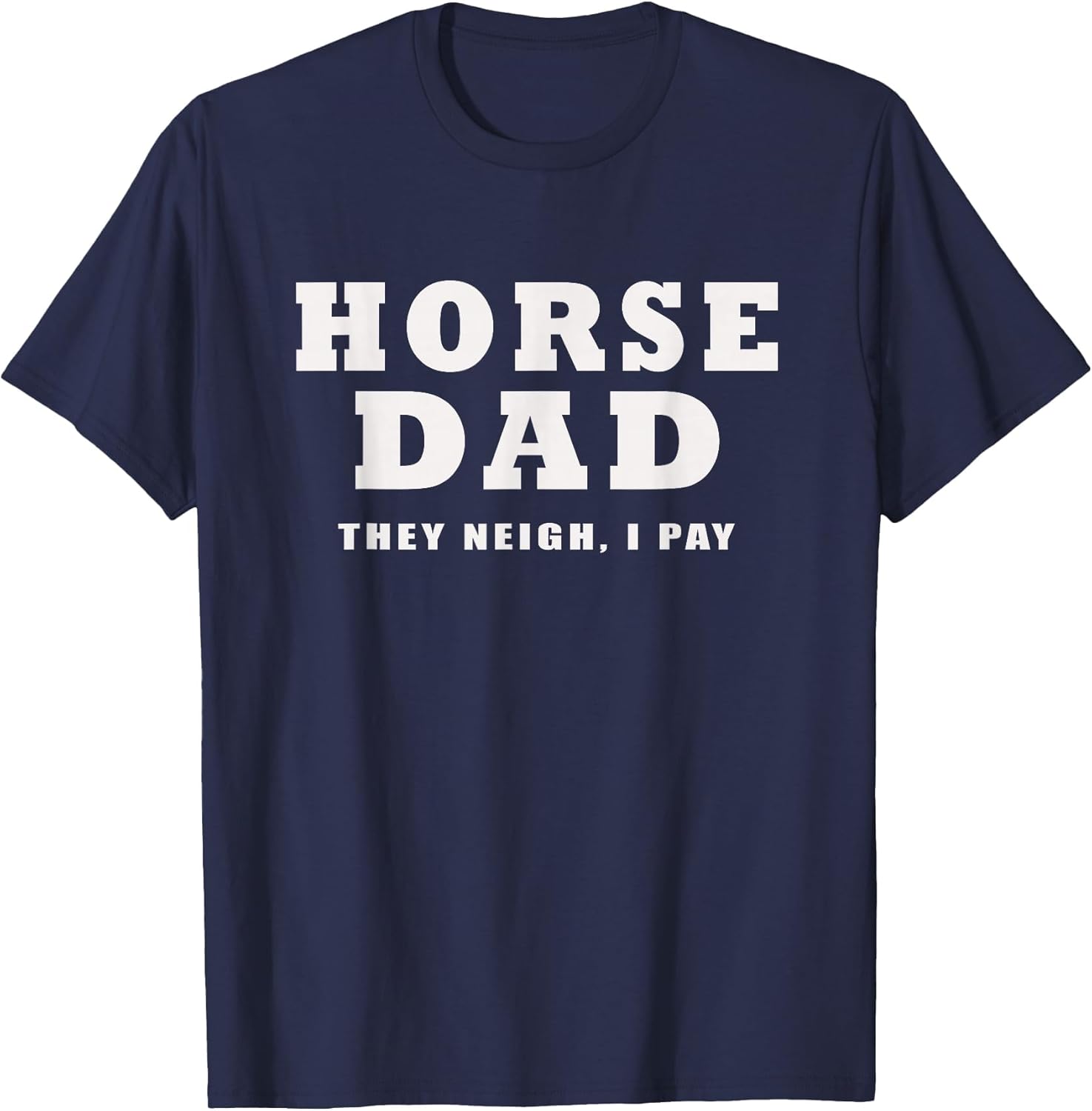 Horse DAD Funny They Neigh I Pay