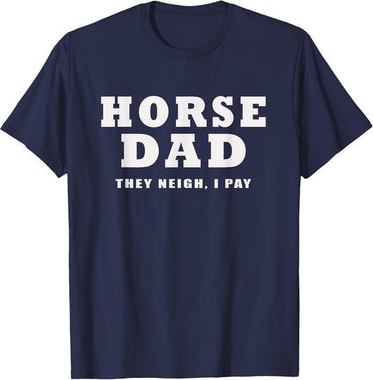 Horse DAD Funny They Neigh I Pay