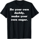 Be Your own Daddy Make Your own Sugar Father's Day