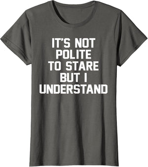It's Not Polite to Stare But I Understand