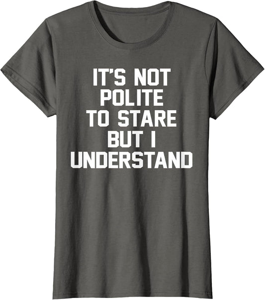 It's Not Polite to Stare But I Understand