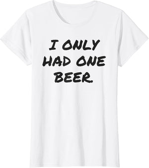 Funny I only had one Beer White Lie Shirt Women and Men