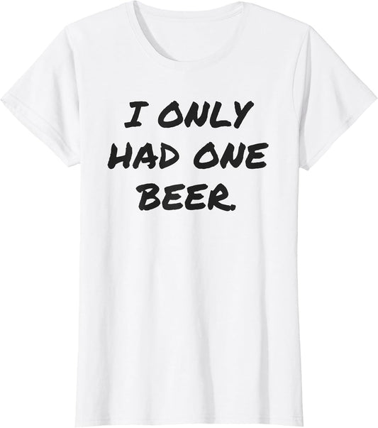 Funny I only had one Beer White Lie Shirt Women and Men