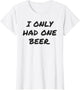 Funny I only had one Beer White Lie Shirt Women and Men