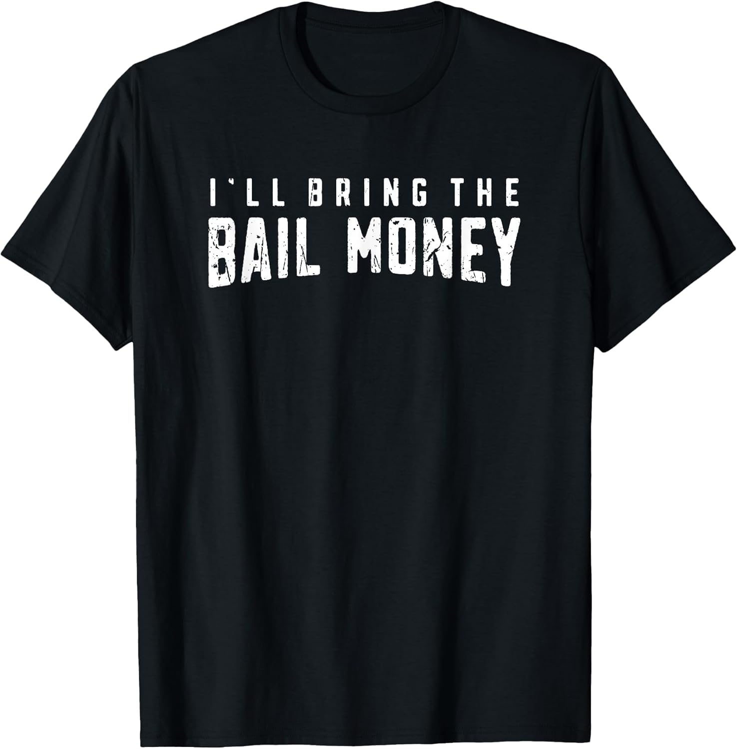 I'll Bring The Bail Money - Sayings