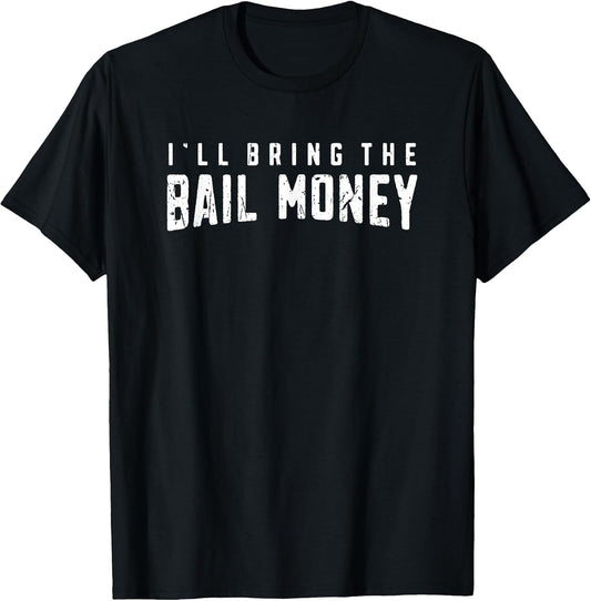 I'll Bring The Bail Money - Sayings