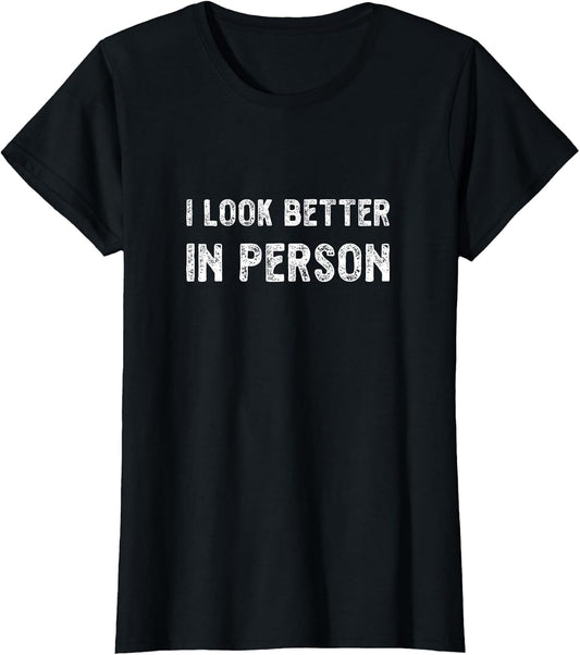 I Look Better in Person. Funny Virtual Shirt