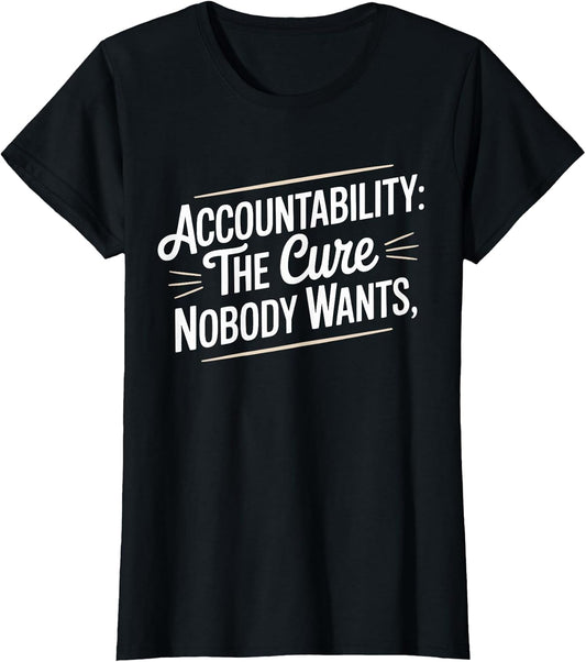 Accountability The Cure Nobody Wants Funny Sarcastic Saying