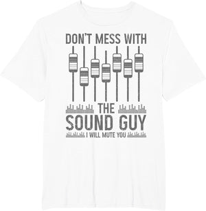 Don't Mess with The Sound Guy I Will Mute You Audio Engineer