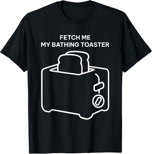 Fetch Me My Bathing Toaster Funny Women