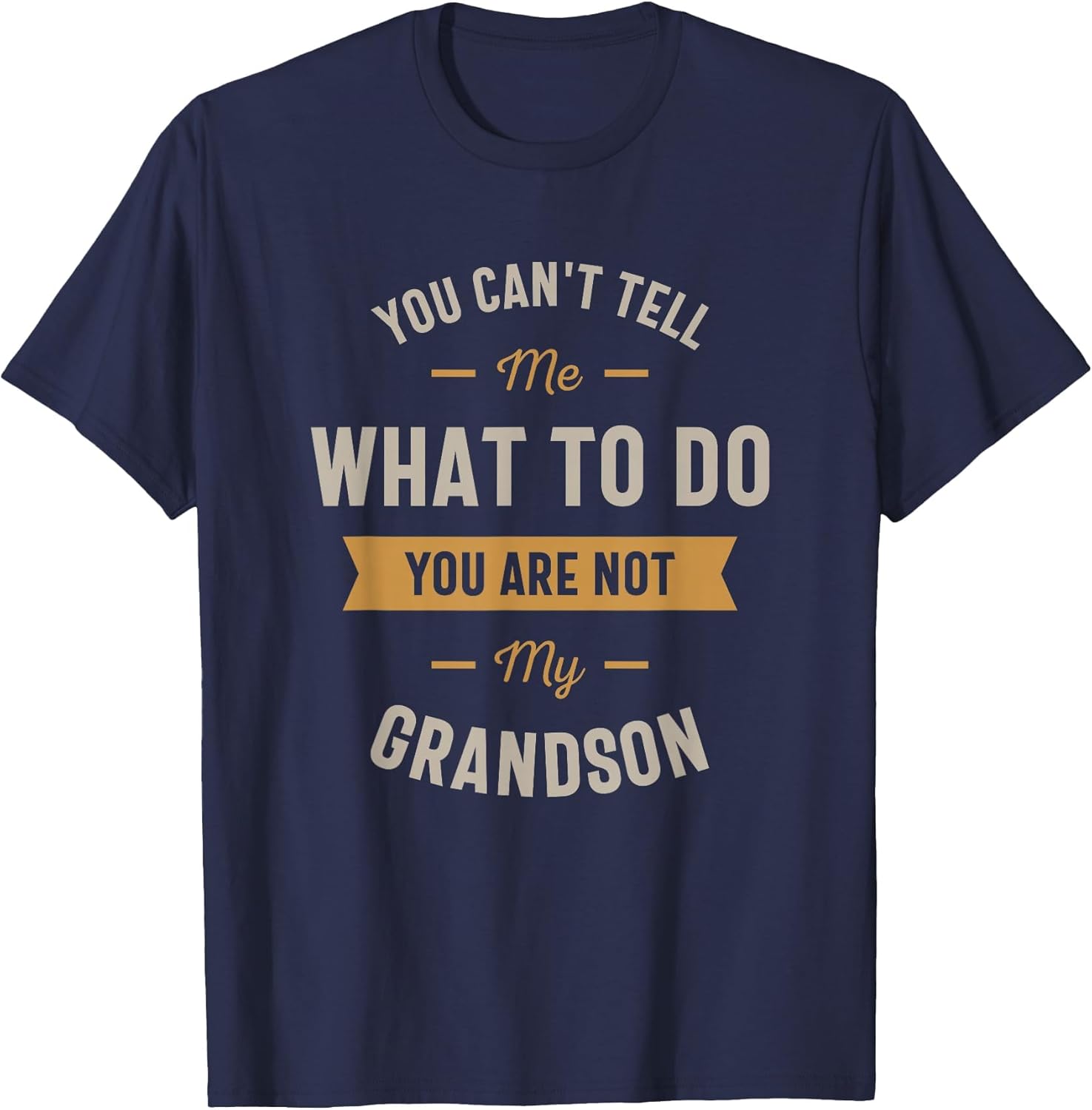 You Can't Tell me What to do You are not My Grandson