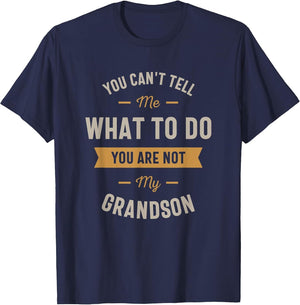 You Can't Tell me What to do You are not My Grandson