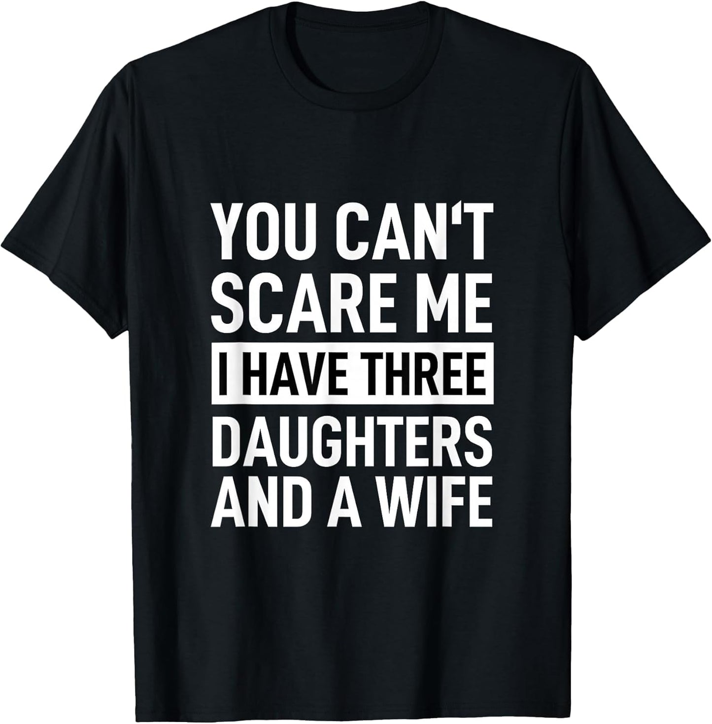 Father You Can´t Scare Me I Have Three Daughters and A Wife