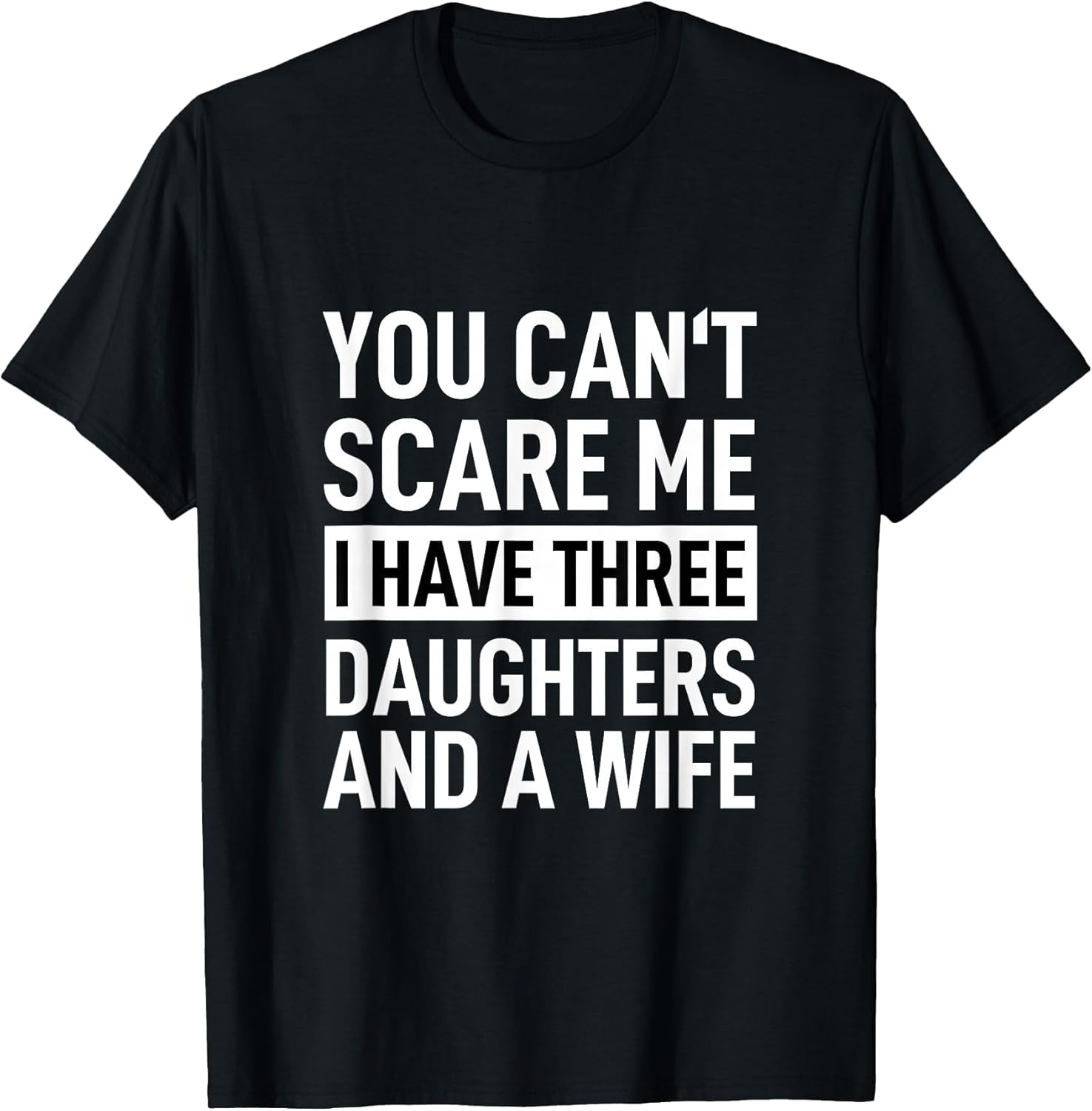 Father You Can´t Scare Me I Have Three Daughters and A Wife