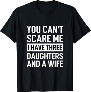 Father You Can´t Scare Me I Have Three Daughters and A Wife