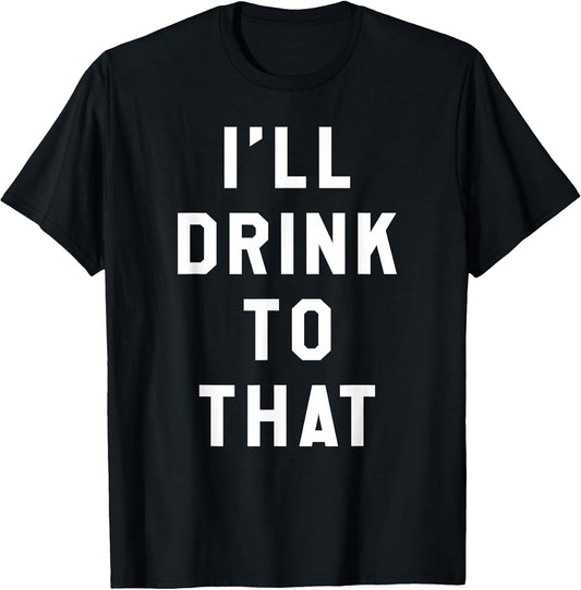 I'll Drink to That