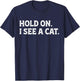 Hold On I See A Cat Funny Cat Dad Mom Cat Lady