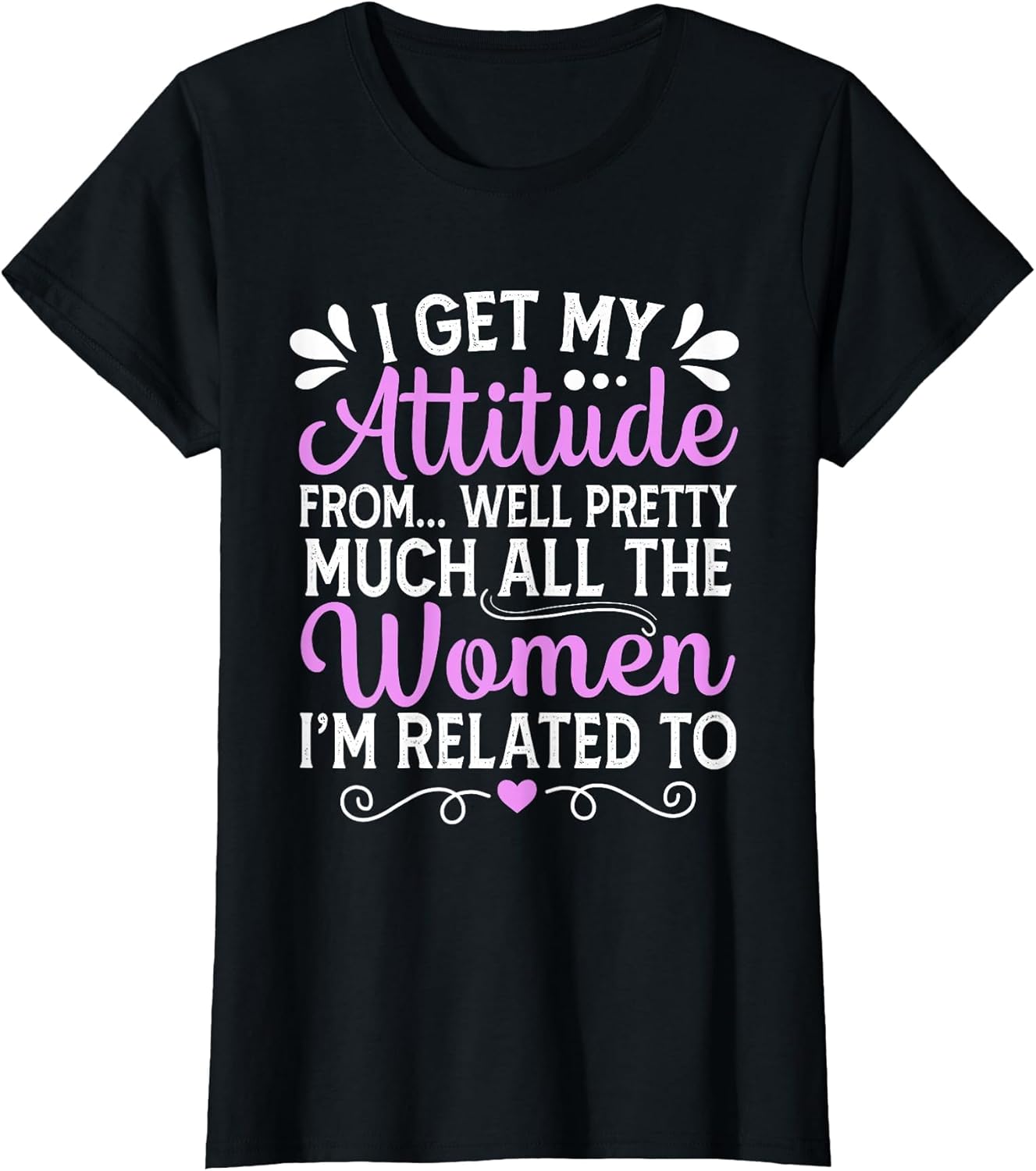 I Get My Attitude from All The Women Mom Sister Aunt Grandma