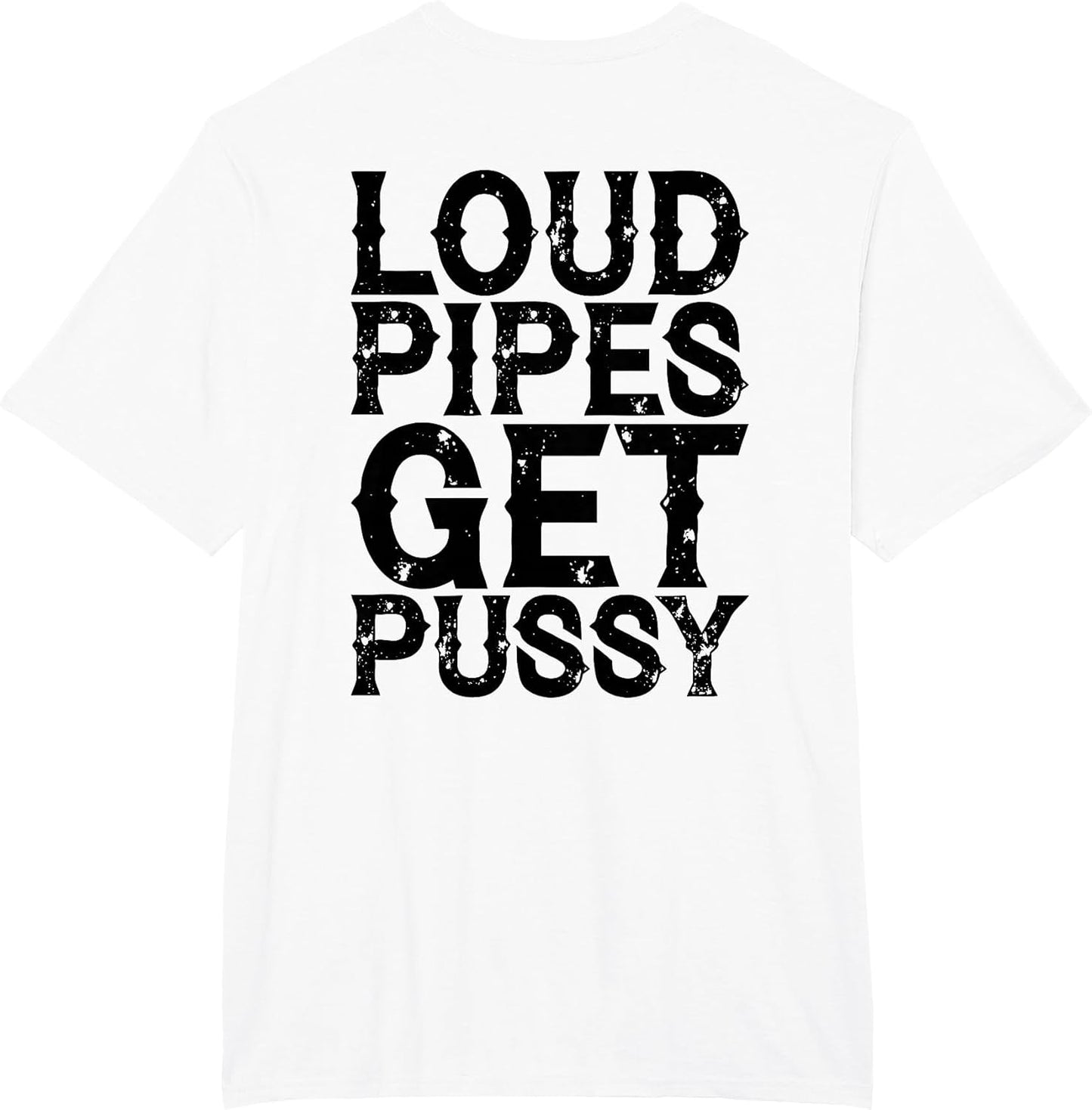 Loud Pipes Get Pussy Funny Sarcastic Saying (ON Back)
