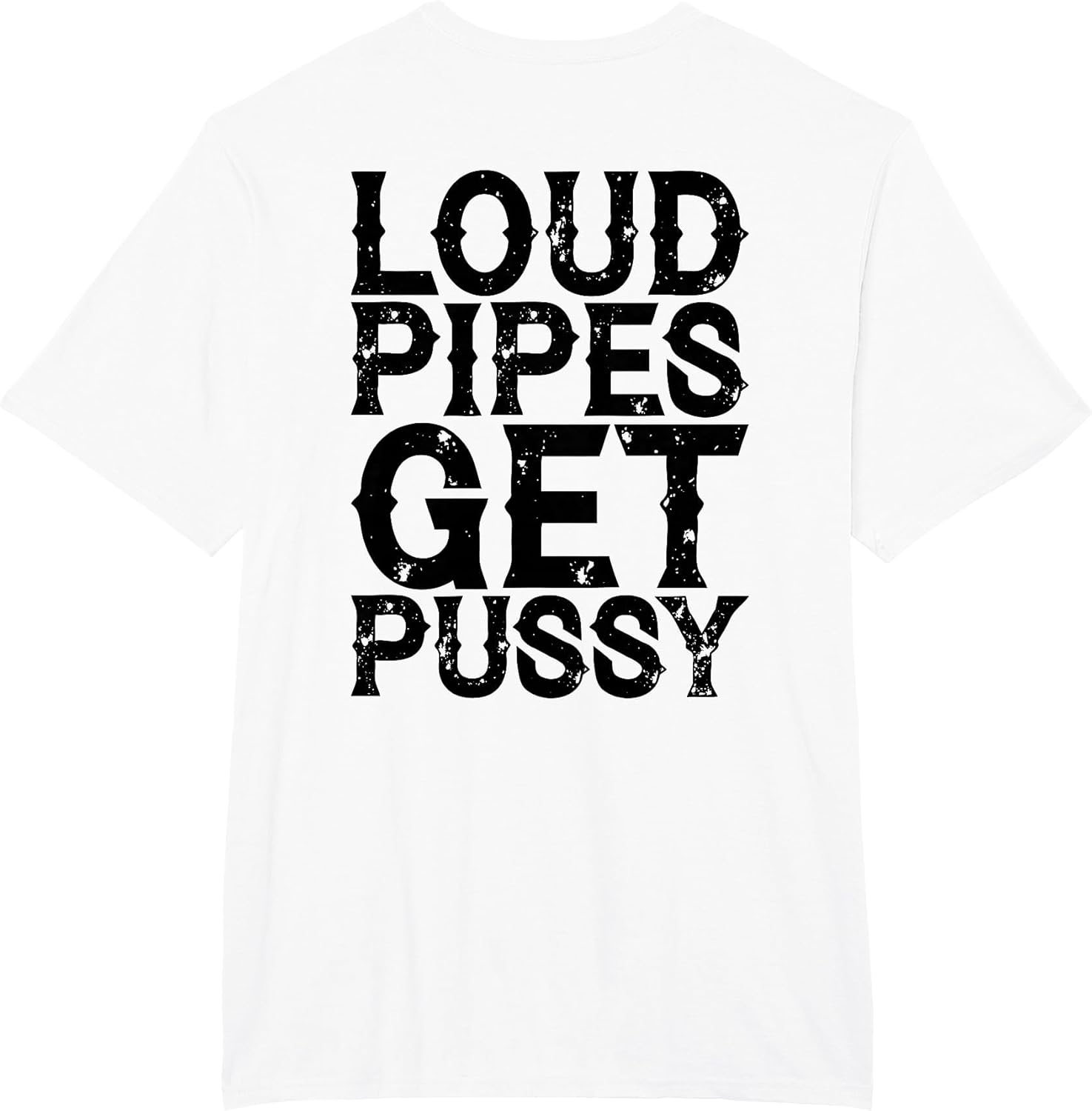 Loud Pipes Get Pussy Funny Sarcastic Saying (ON Back)