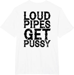 Loud Pipes Get Pussy Funny Sarcastic Saying (ON Back)