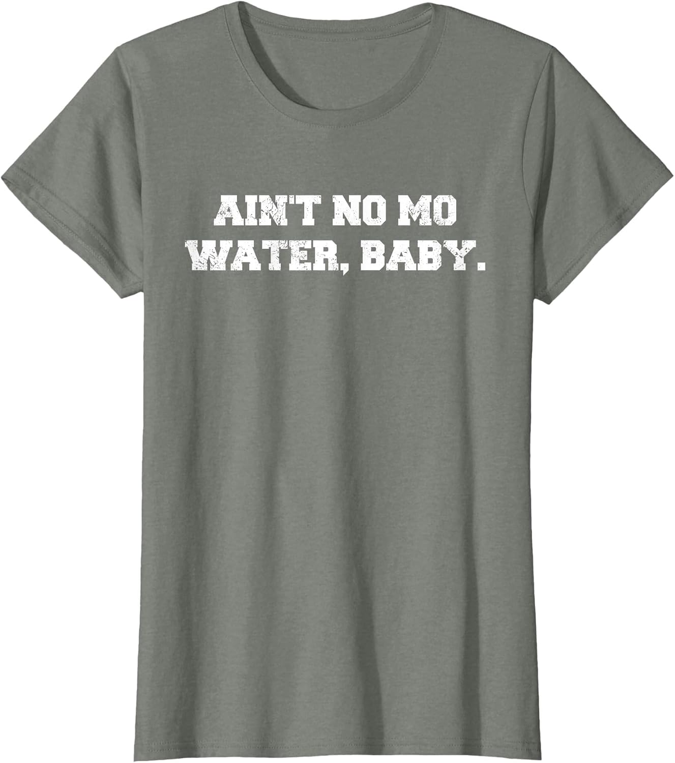 Ain't No Mo Water, Baby. - Military College Shirt