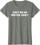 Ain't No Mo Water, Baby. - Military College Shirt