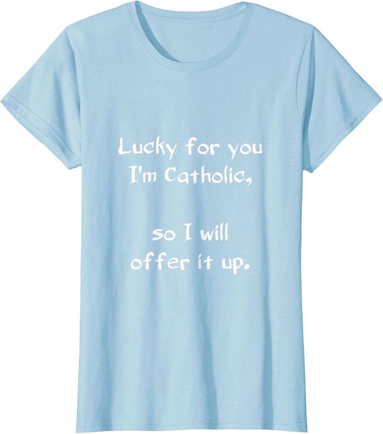 Catholic - Lucky for You I'm Catholic, so I Will Offer it up