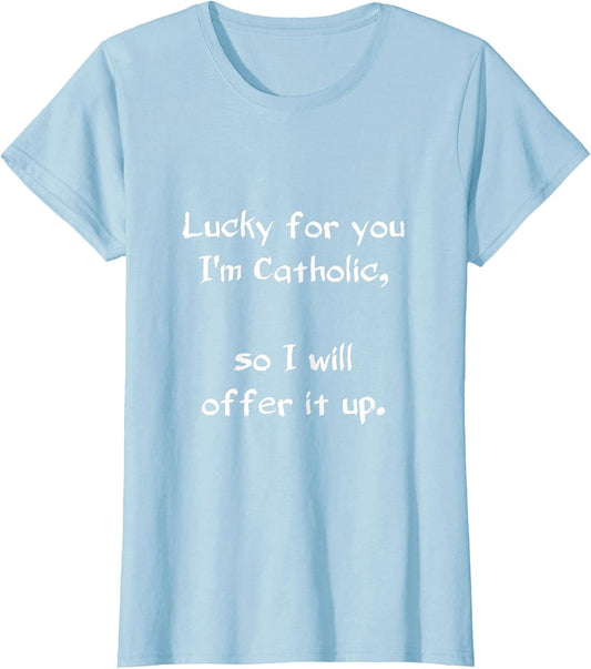 Catholic - Lucky for You I'm Catholic, so I Will Offer it up