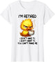 I am Retired I Don't Have to I Don't Want to You Can't Make