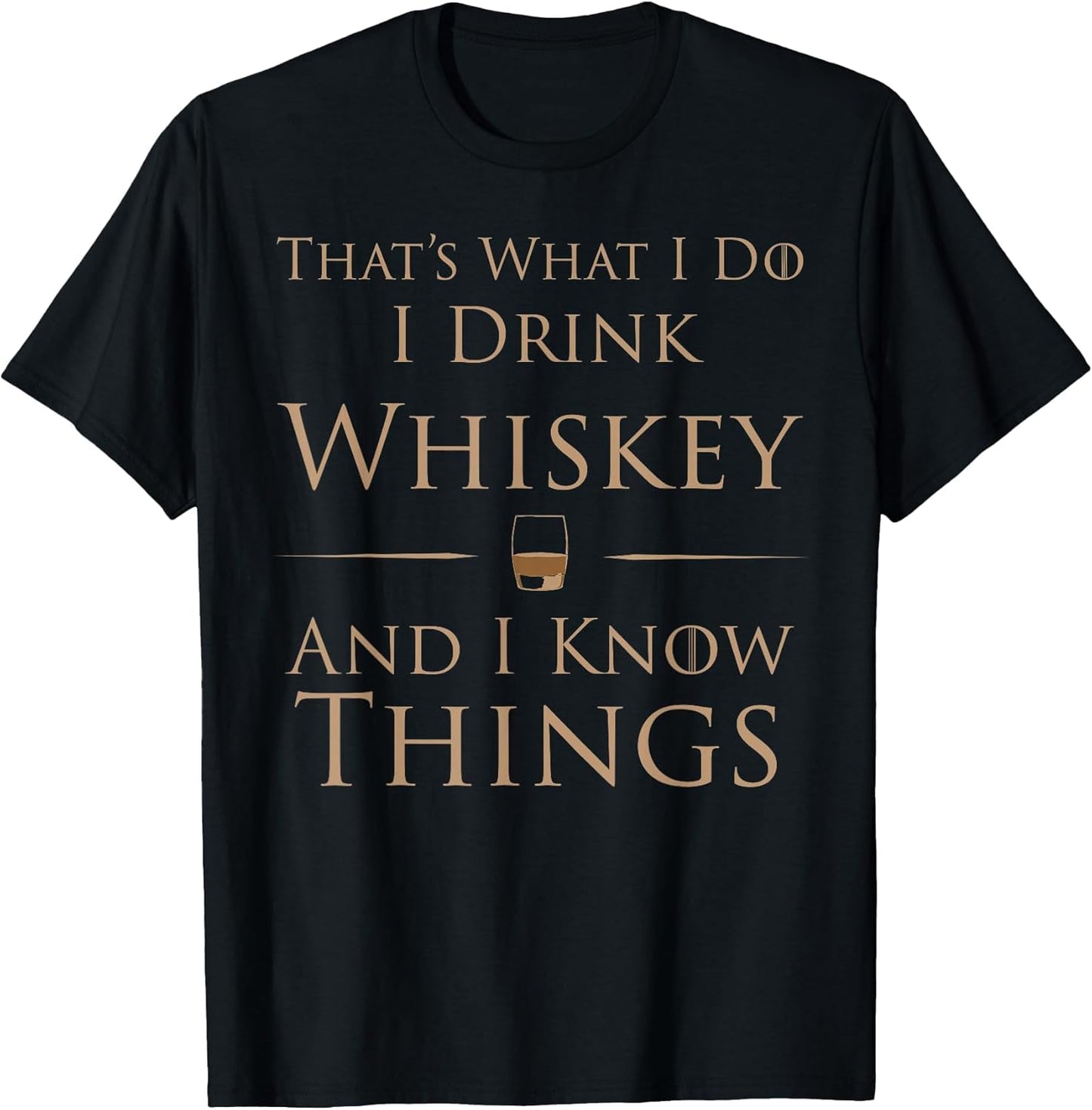 That's What I Do I Drink Whiskey and I Know Things
