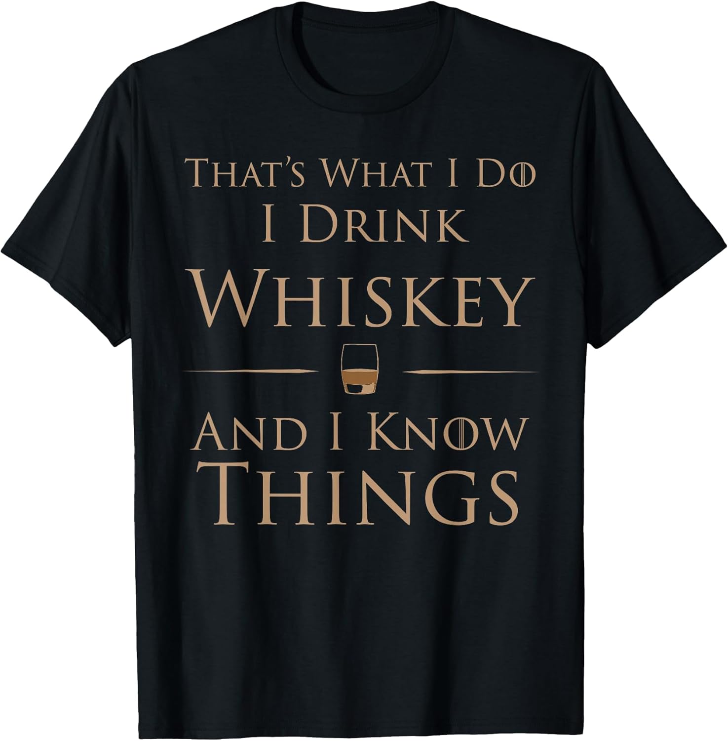 That's What I Do I Drink Whiskey and I Know Things