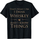 That's What I Do I Drink Whiskey and I Know Things