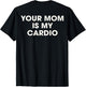 (ON Back) Your Mom is My Cardio
