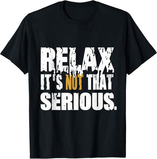 Sarcastic Relax Its Not That Serious Shirt - Funny Chill