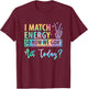 I Match Energy So How We Gone Act Today Funny Saying